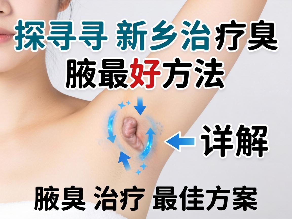 探寻新乡治疗腋臭最好方法，详解腋臭治疗最佳方案