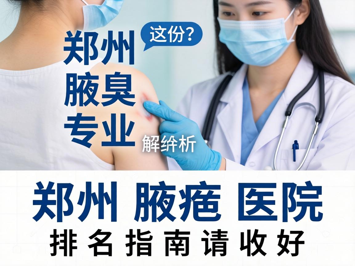 郑州腋臭医院专业解析，这份郑州腋臭医院排名指南请收好