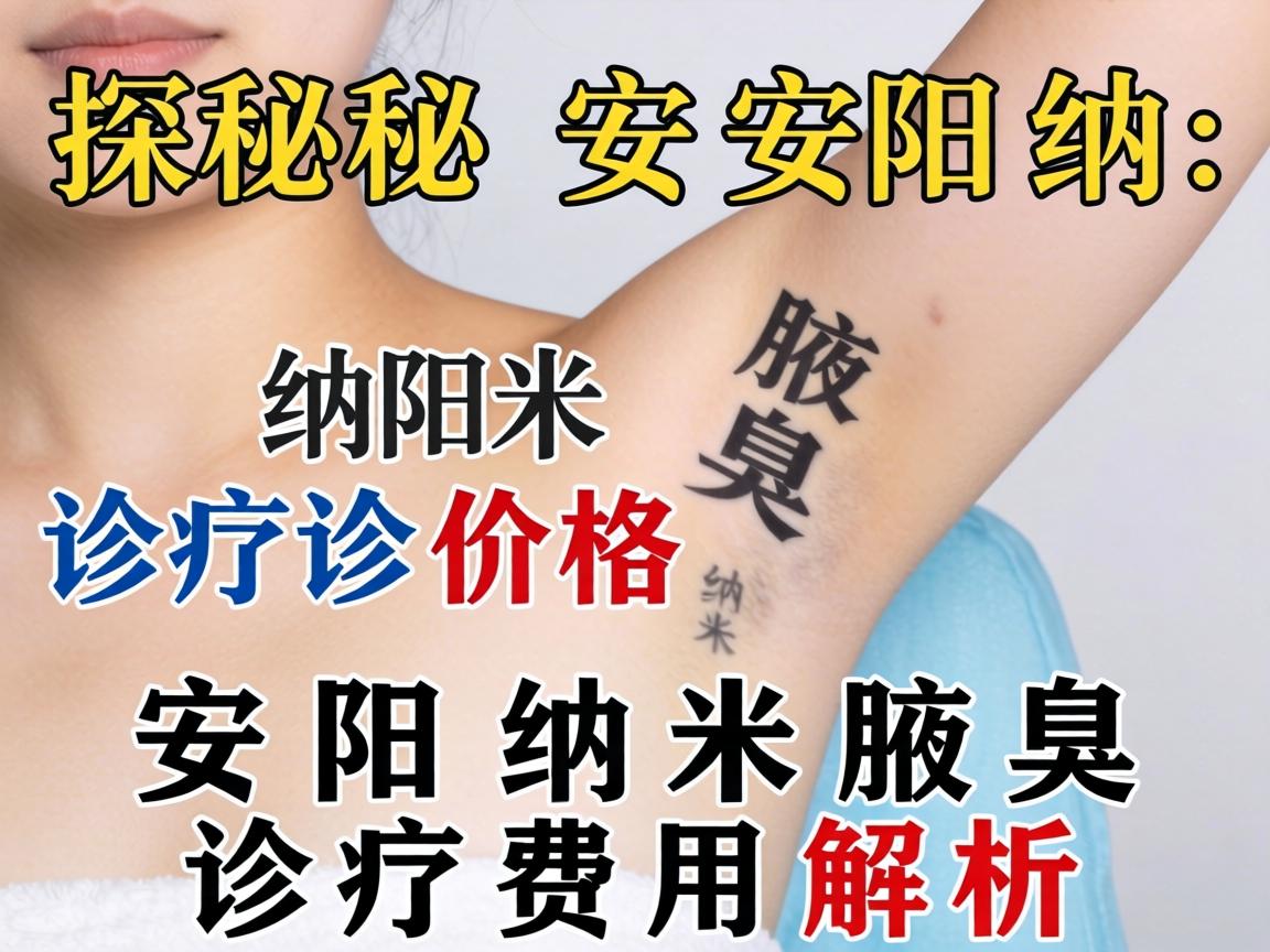 探秘安阳纳米腋臭诊疗价格 安阳纳米腋臭诊疗费用解析
