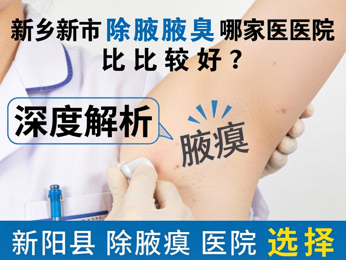 新乡市除腋臭哪家医院比较好？深度解析新乡除腋臭医院选择