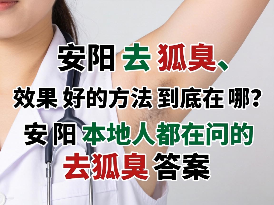 安阳去狐臭，效果好的方法到底在哪？安阳本地人都在问的去狐臭答案