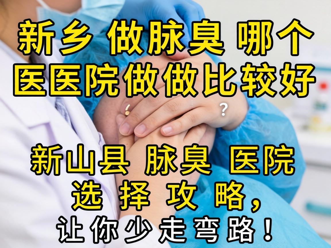 新乡做腋臭哪个医院做比较好？新乡腋臭医院选择攻略，让你少走弯路！