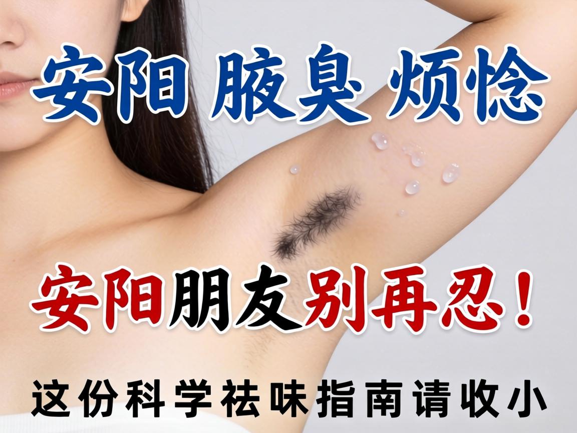 安阳腋臭烦恼，安阳朋友别再忍！这份科学祛味指南请收好