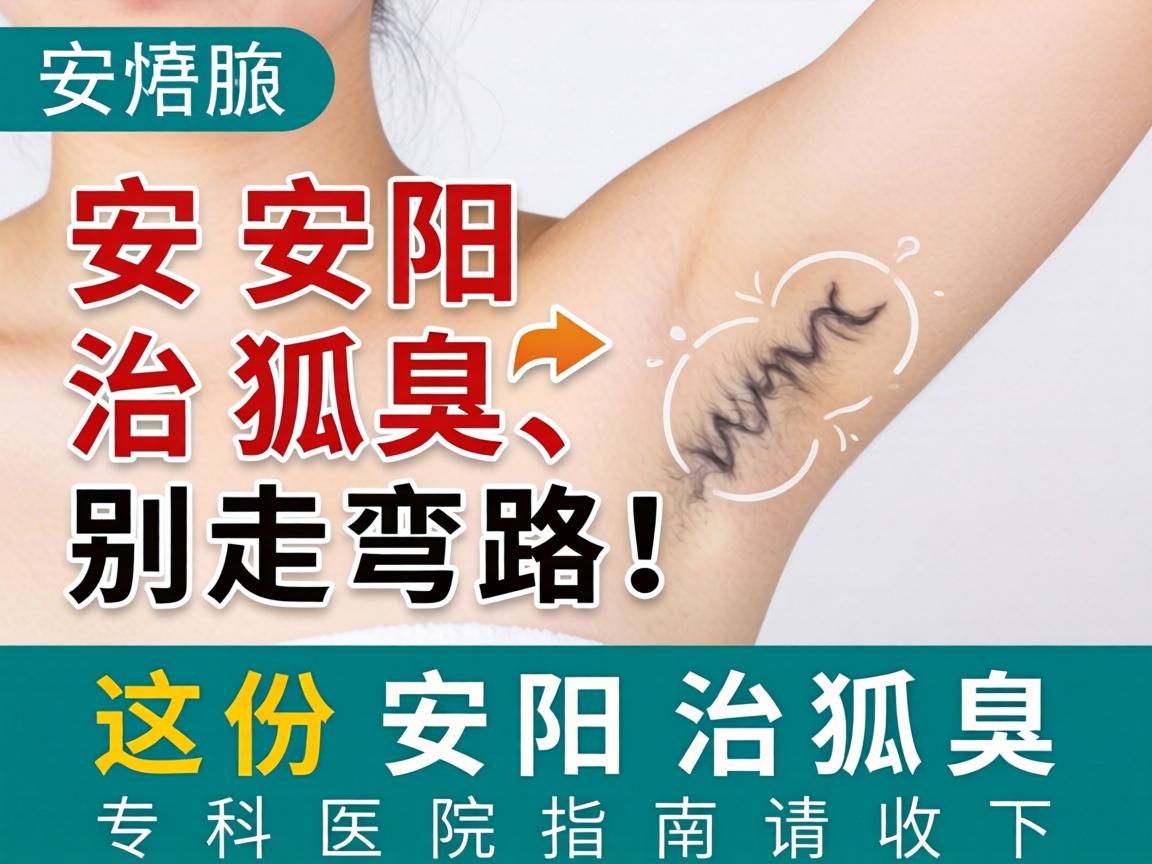 安阳治狐臭，别走弯路！这份安阳治狐臭专科医院指南请收好