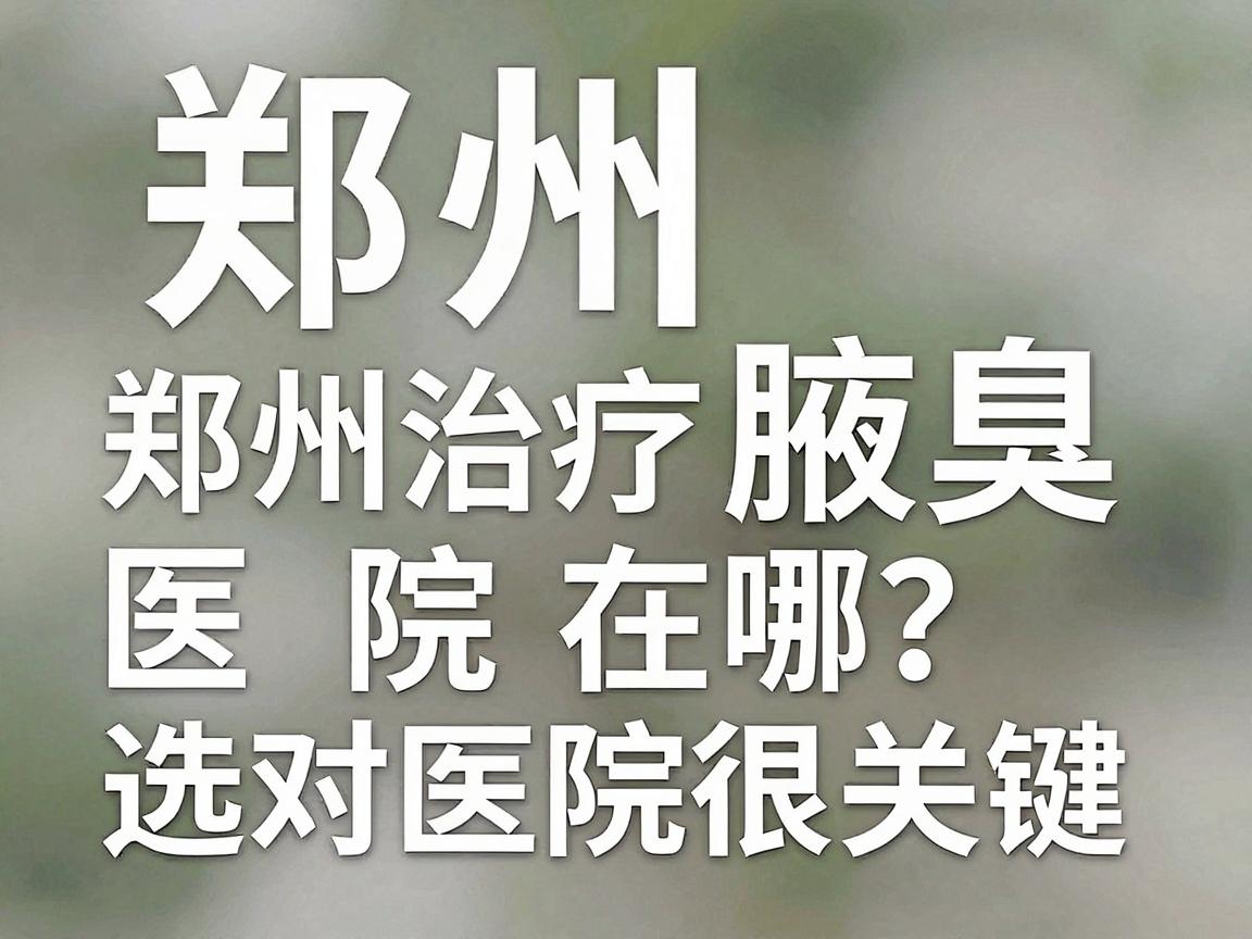 郑州治疗腋臭医院在哪？郑州治疗腋臭选对医院很关键