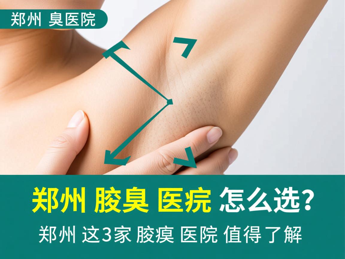 郑州腋臭医院怎么选？郑州这3家腋臭医院值得了解
