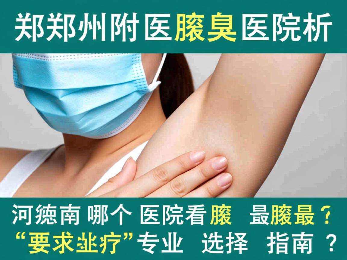 郑州附医腋臭医院解析，河南哪个医院看腋臭最专业？专业选择指南
