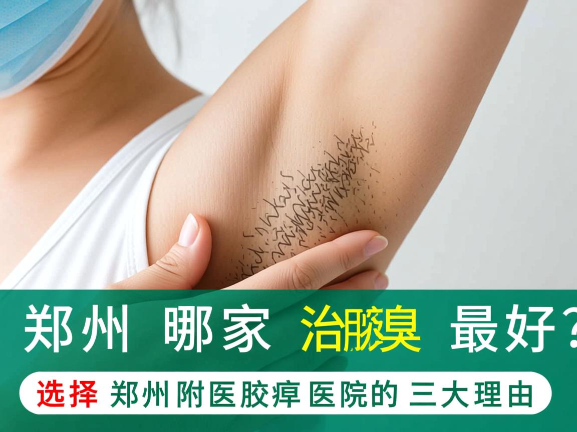 郑州哪家治腋臭最好？选择郑州附医腋臭医院的三大理由