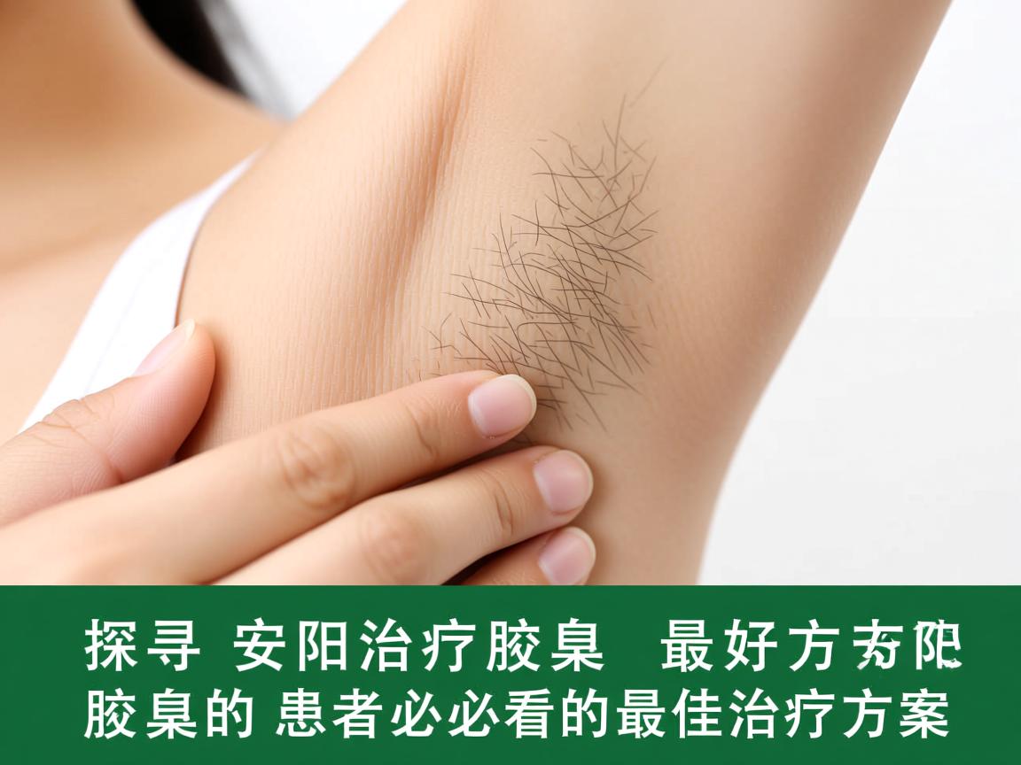 探寻安阳治疗腋臭的最好方法，安阳腋臭患者必看的最佳治疗方案