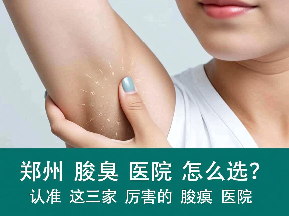 郑州腋臭医院怎么选？认准这三家厉害的腋臭医院