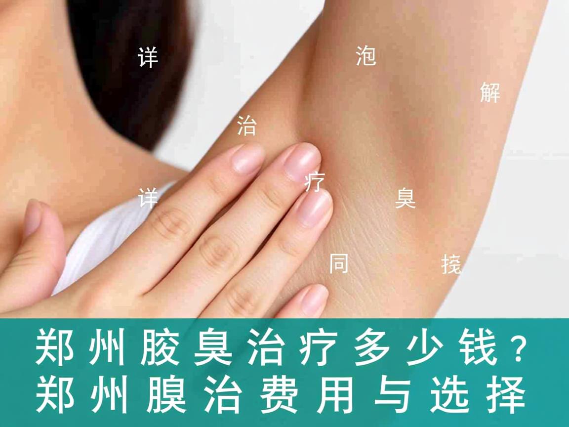 郑州腋臭治疗多少钱?详解郑州腋臭治疗费用与选择 郑州腋臭治疗多少钱?详解郑州腋臭治疗费用与选择