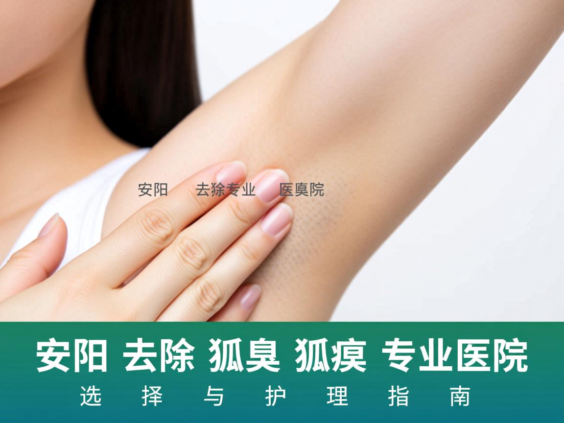 安阳去除狐臭专业医院,安阳去除狐臭专业医院的选择与护理指南 安阳去除狐臭专业医院,安阳去除狐臭专业医院的选择与护理指南