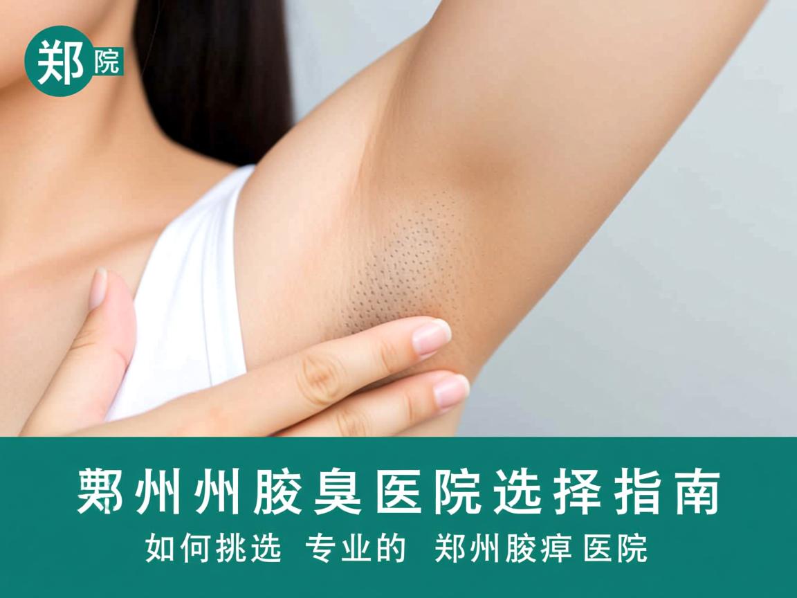郑州腋臭医院选择指南,如何挑选专业的郑州腋臭医院 郑州腋臭医院选择指南,如何挑选专业的郑州腋臭医院