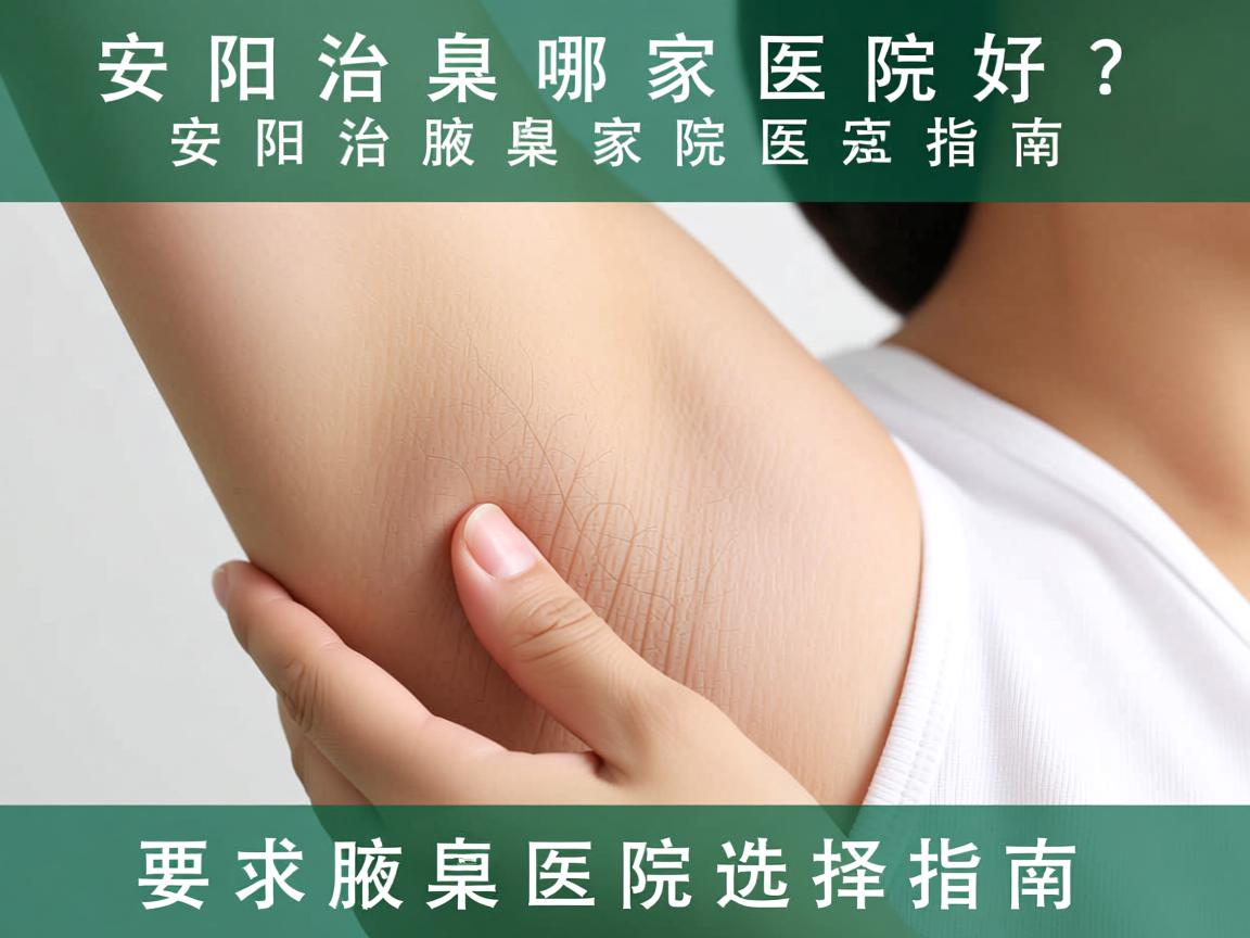 安阳治腋臭哪家医院好?安阳治腋臭医院选择指南 安阳治腋臭哪家医院好?安阳治腋臭医院选择指南