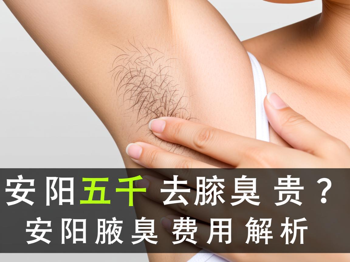 安阳五千去除腋臭贵吗？安阳腋臭费用解析