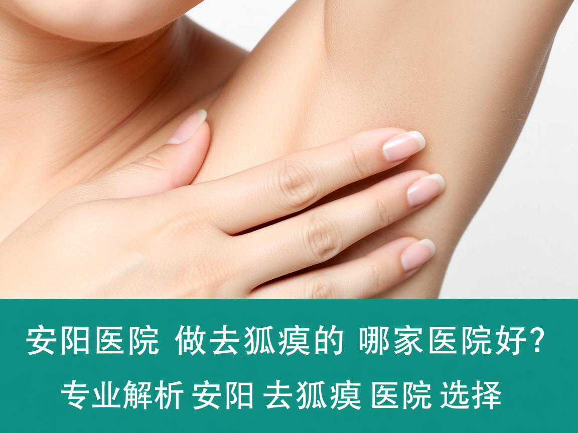 安阳医院做去狐臭的哪家医院好？专业解析安阳去狐臭医院选择