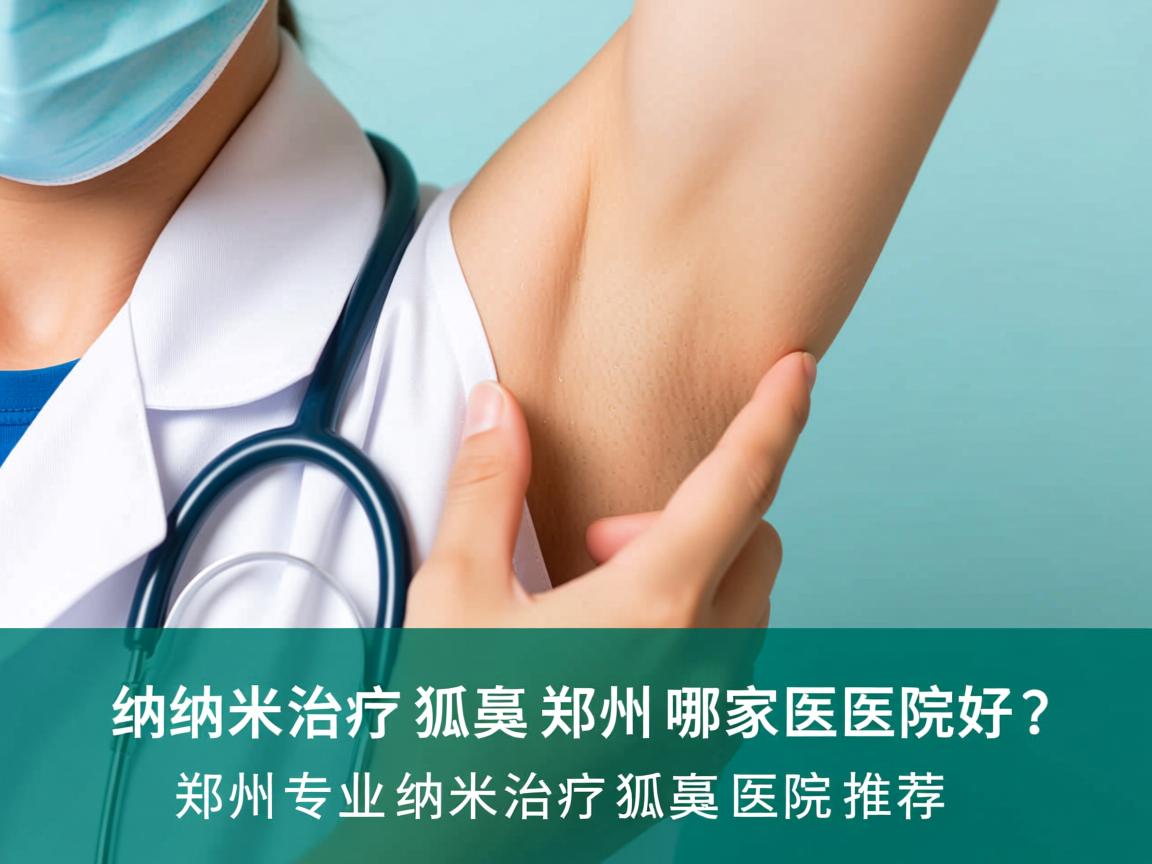 纳米治疗狐臭郑州哪家医院好？郑州专业纳米治疗狐臭医院推荐