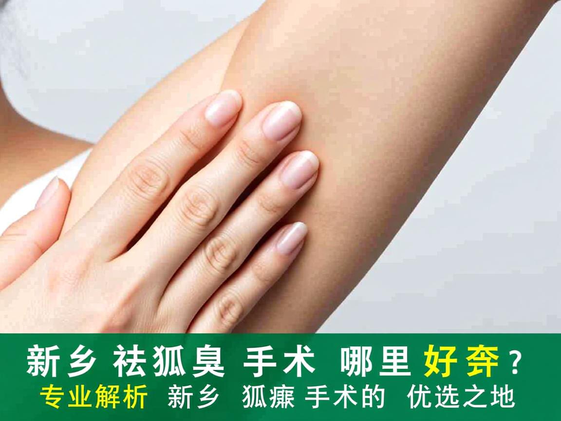 新乡祛狐臭手术哪里好？专业解析新乡狐臭手术的优选之地