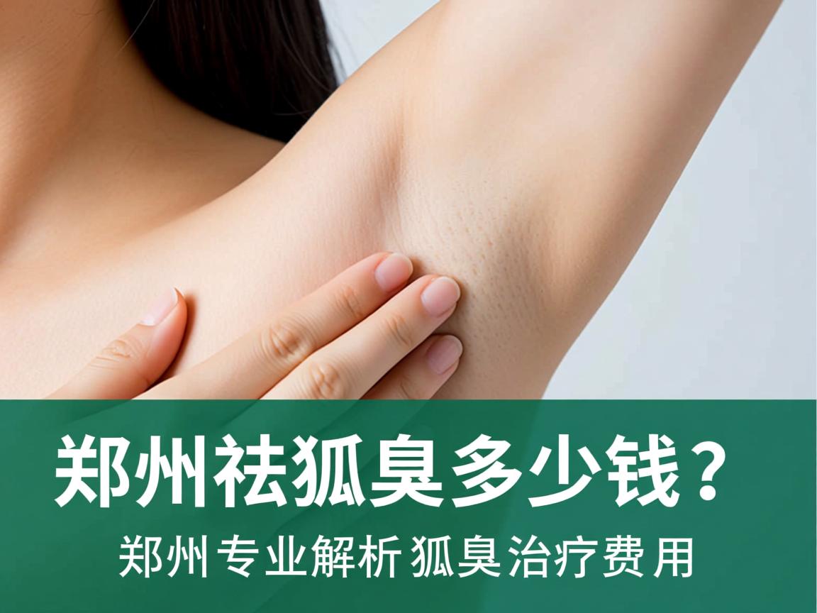 郑州祛狐臭多少钱？郑州专业解析狐臭治疗费用