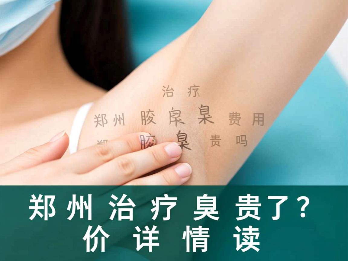 解析郑州腋臭治疗费用，郑州治疗腋臭贵吗？价格详情解读