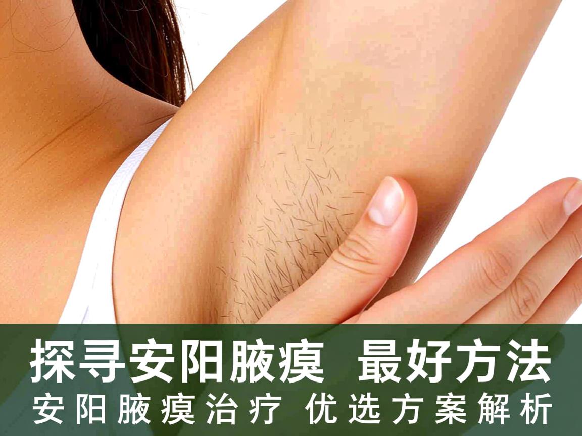 探寻安阳治腋臭的最好方法，安阳腋臭治疗优选方案解析