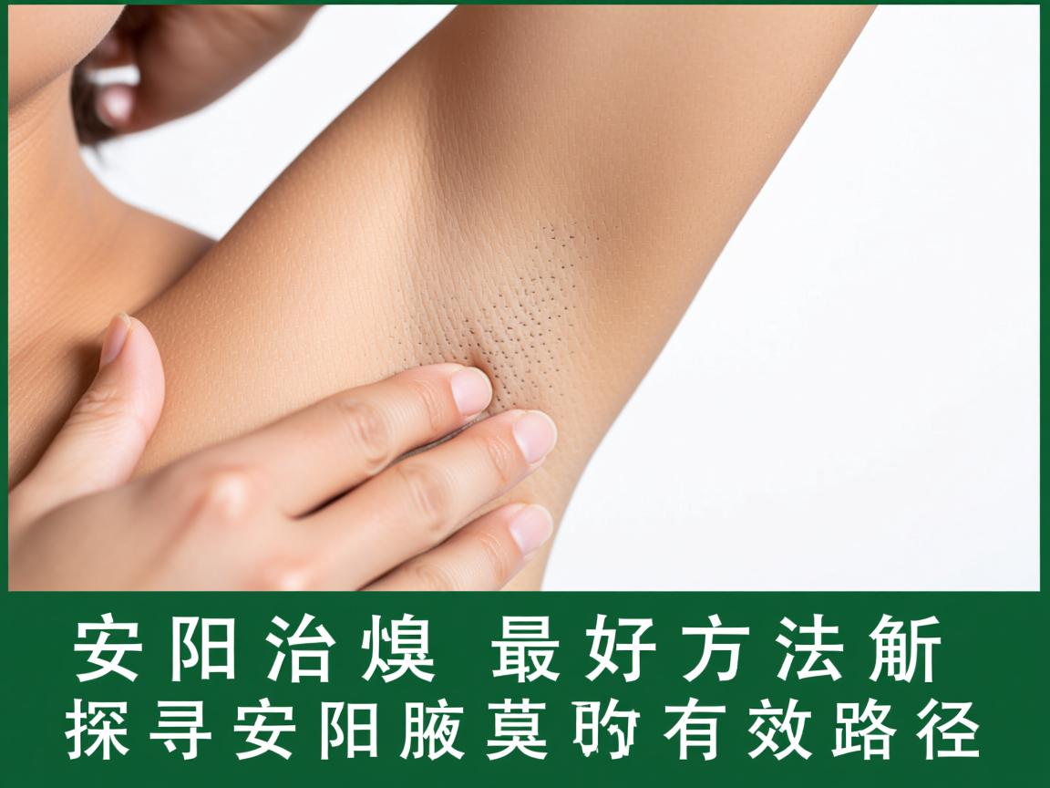 安阳治腋臭的最好方法解析,探寻安阳腋臭治疗的有效路径 安阳治腋臭的最好方法解析,探寻安阳腋臭治疗的有效路径