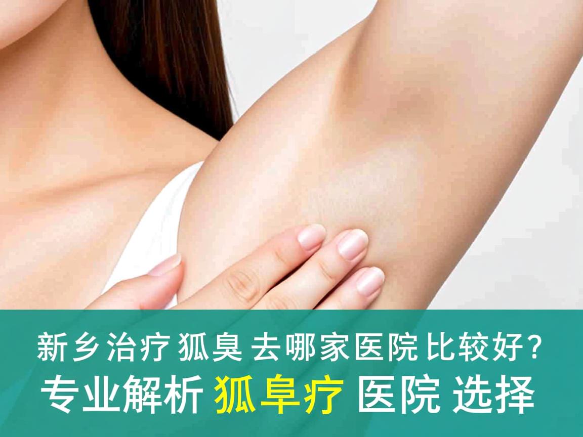 新乡治疗狐臭去哪家医院比较好?专业解析狐臭治疗医院选择 新乡治疗狐臭去哪家医院比较好?专业解析狐臭治疗医院选择