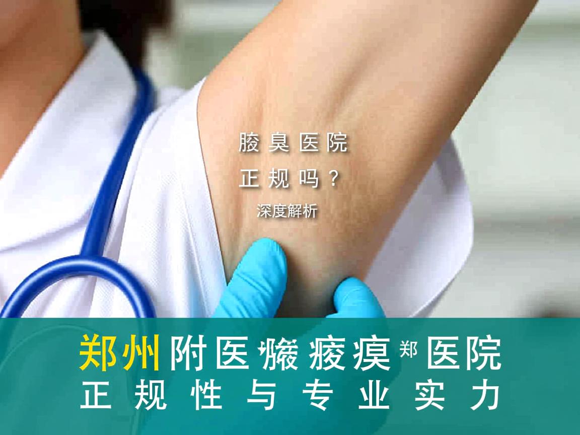 郑州附医腋臭医院正规吗？深度解析郑州附医腋臭医院正规性与专业实力