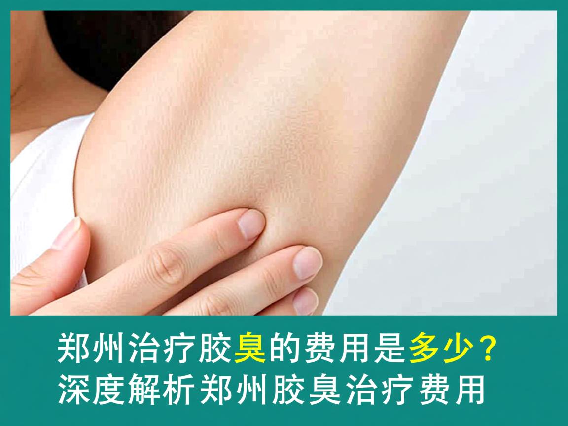 郑州治疗腋臭的费用是多少？深度解析郑州腋臭治疗费用