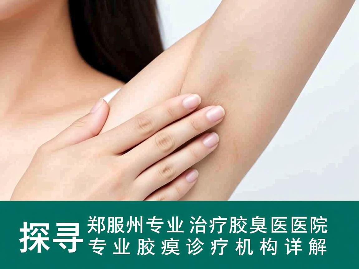 探寻郑州专业治疗腋臭医院,专业腋臭诊疗机构详解 探寻郑州专业治疗腋臭医院,专业腋臭诊疗机构详解