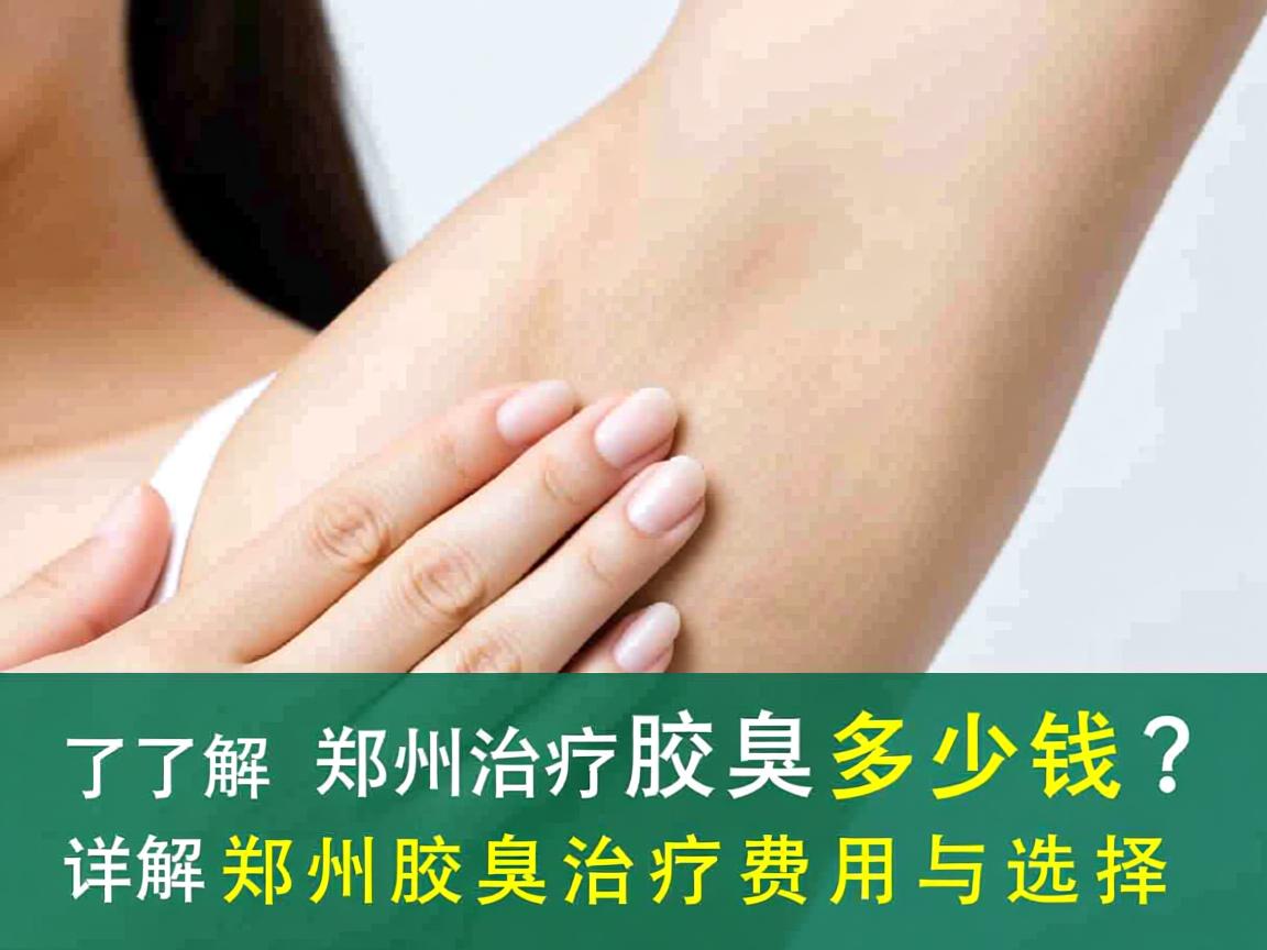 了解郑州治疗腋臭多少钱？详解郑州腋臭治疗费用与选择