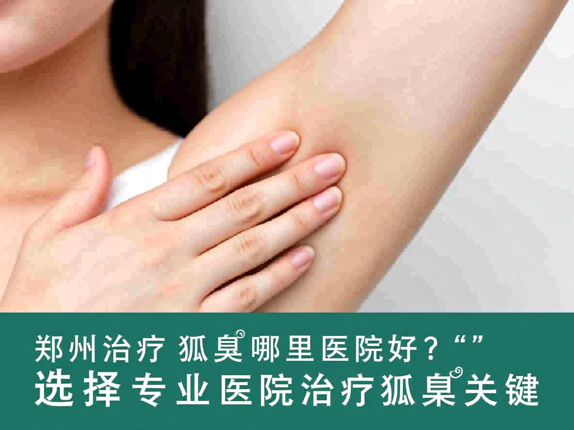 郑州治疗狐臭哪里医院好?选择专业医院治疗狐臭的关键 郑州治疗狐臭哪里医院好?选择专业医院治疗狐臭的关键