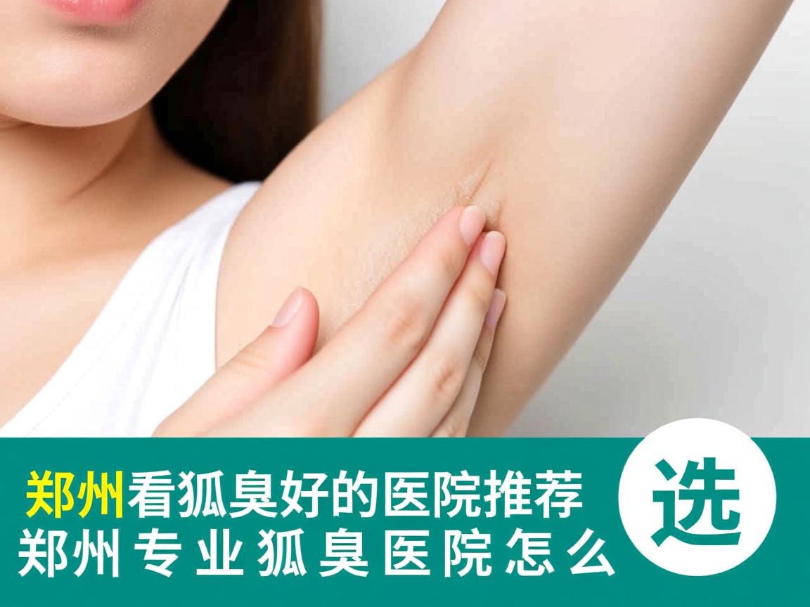 郑州看狐臭好的医院推荐，郑州专业狐臭医院怎么选