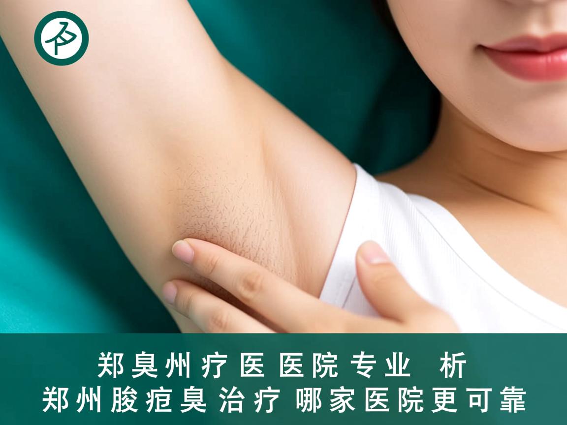 郑州腋臭医院专业解析,郑州腋臭治疗哪家医院更可靠 郑州腋臭医院专业解析,郑州腋臭治疗哪家医院更可靠