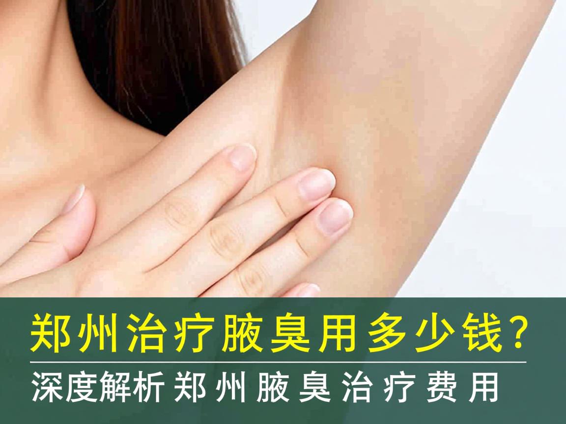 郑州治疗腋臭用多少钱?深度解析郑州腋臭治疗费用 郑州治疗腋臭用多少钱?深度解析郑州腋臭治疗费用