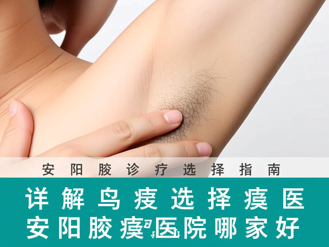 安阳腋臭诊疗选择指南，详解安阳腋臭医院哪家好