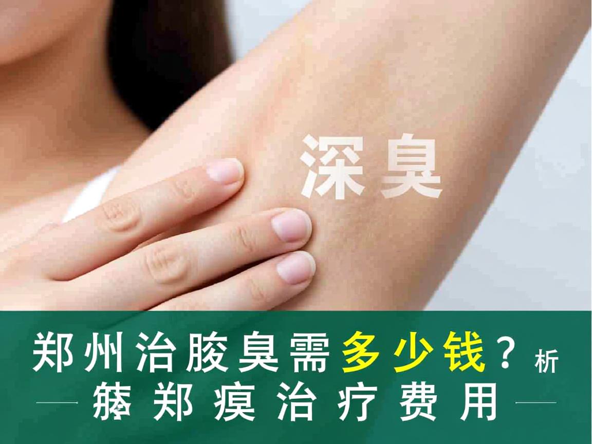 郑州治腋臭需要多少钱？深度解析郑州腋臭治疗费用