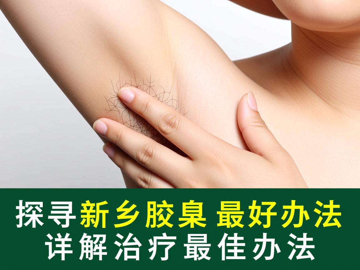 探寻新乡治疗腋臭最好办法,详解腋臭治疗最佳办法 探寻新乡治疗腋臭最好办法,详解腋臭治疗最佳办法