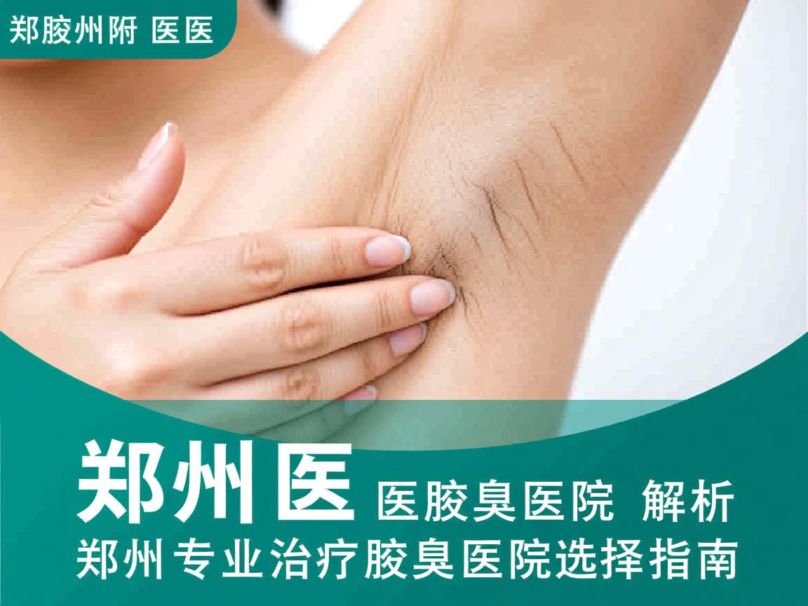 郑州附医腋臭医院解析,郑州专业治疗腋臭的医院选择指南 郑州附医腋臭医院解析,郑州专业治疗腋臭的医院选择指南