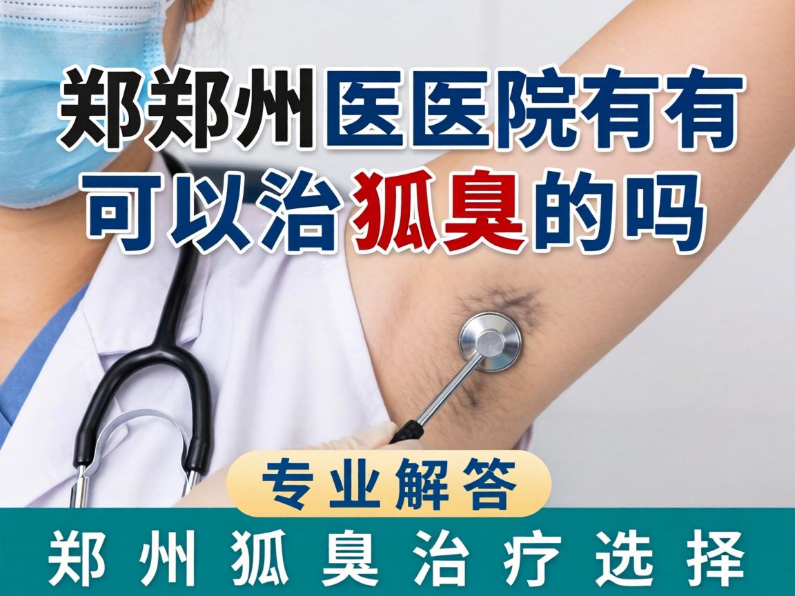 郑州医院有可以治狐臭的吗?专业解答郑州狐臭治疗选择 郑州医院有可以治狐臭的吗?专业解答郑州狐臭治疗选择