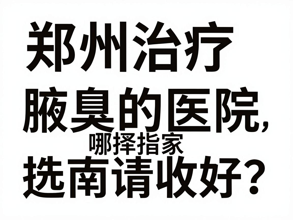 郑州治疗腋臭的医院哪家好?这份郑州腋臭医院选择指南请收好 郑州治疗腋臭的医院哪家好?这份郑州腋臭医院选择指南请收好