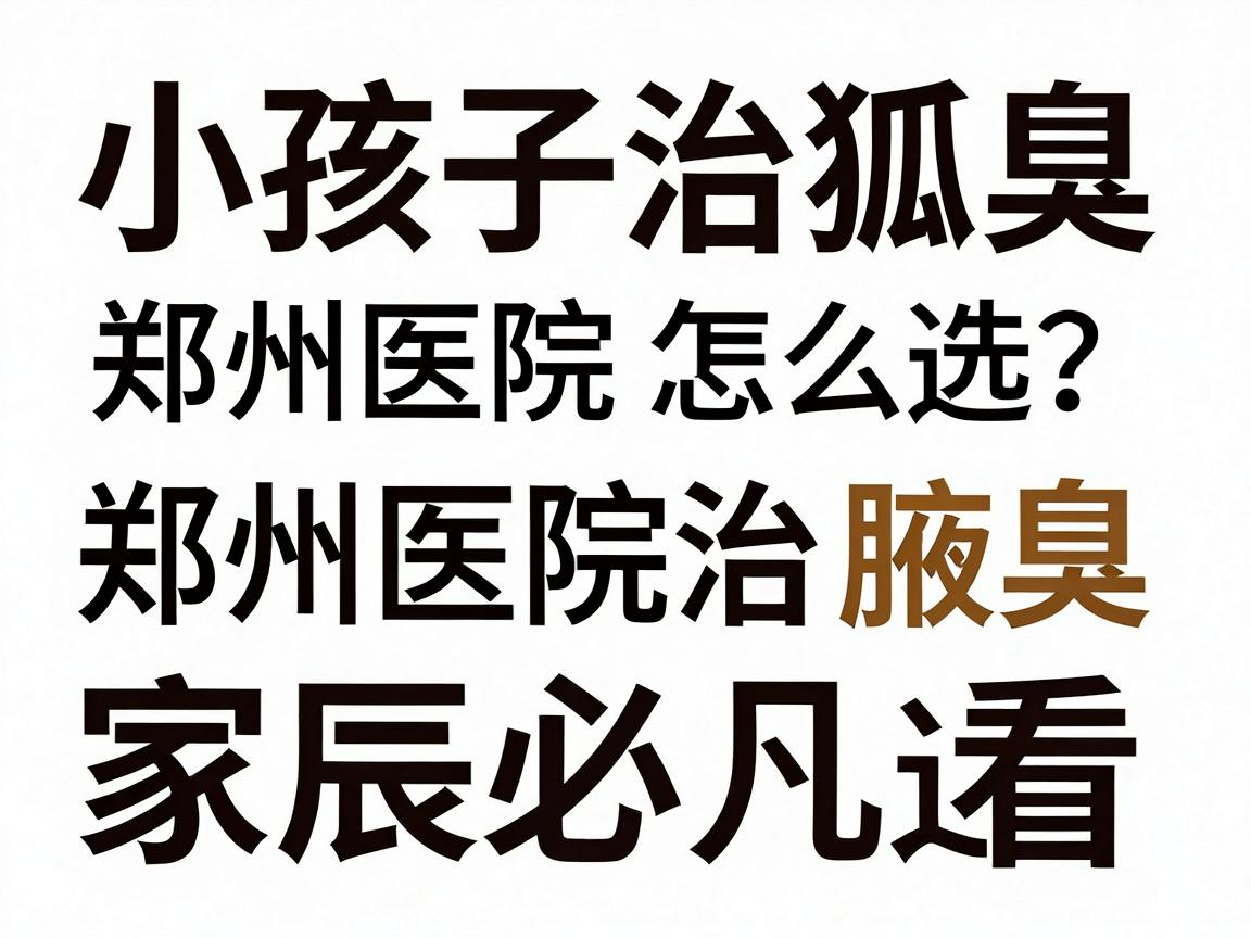 小孩子治狐臭,郑州医院怎么选?郑州医院治腋臭,家长必看这几点 小孩子治狐臭,郑州医院怎么选?郑州医院治腋臭,家长必看这几点