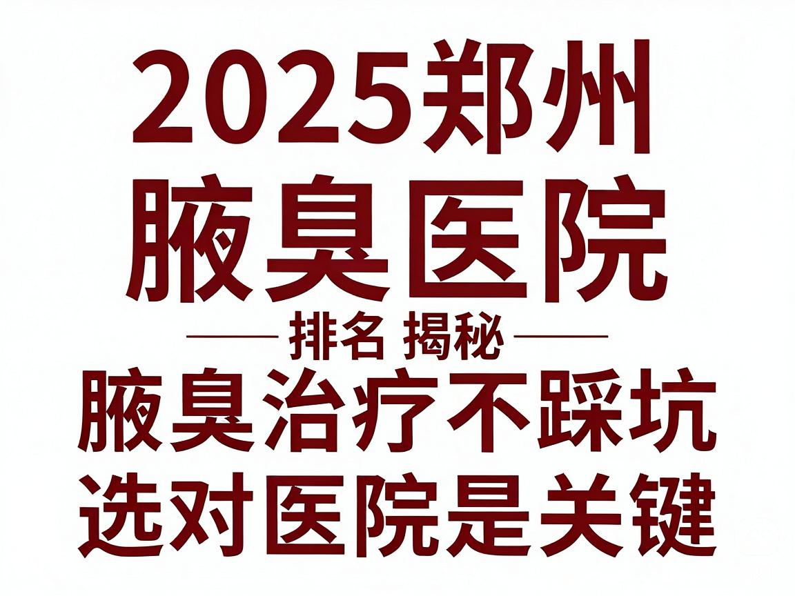 2025郑州腋臭医院排名揭秘,腋臭治疗不踩坑,选对医院是关键 2025郑州腋臭医院排名揭秘,腋臭治疗不踩坑,选对医院是关键