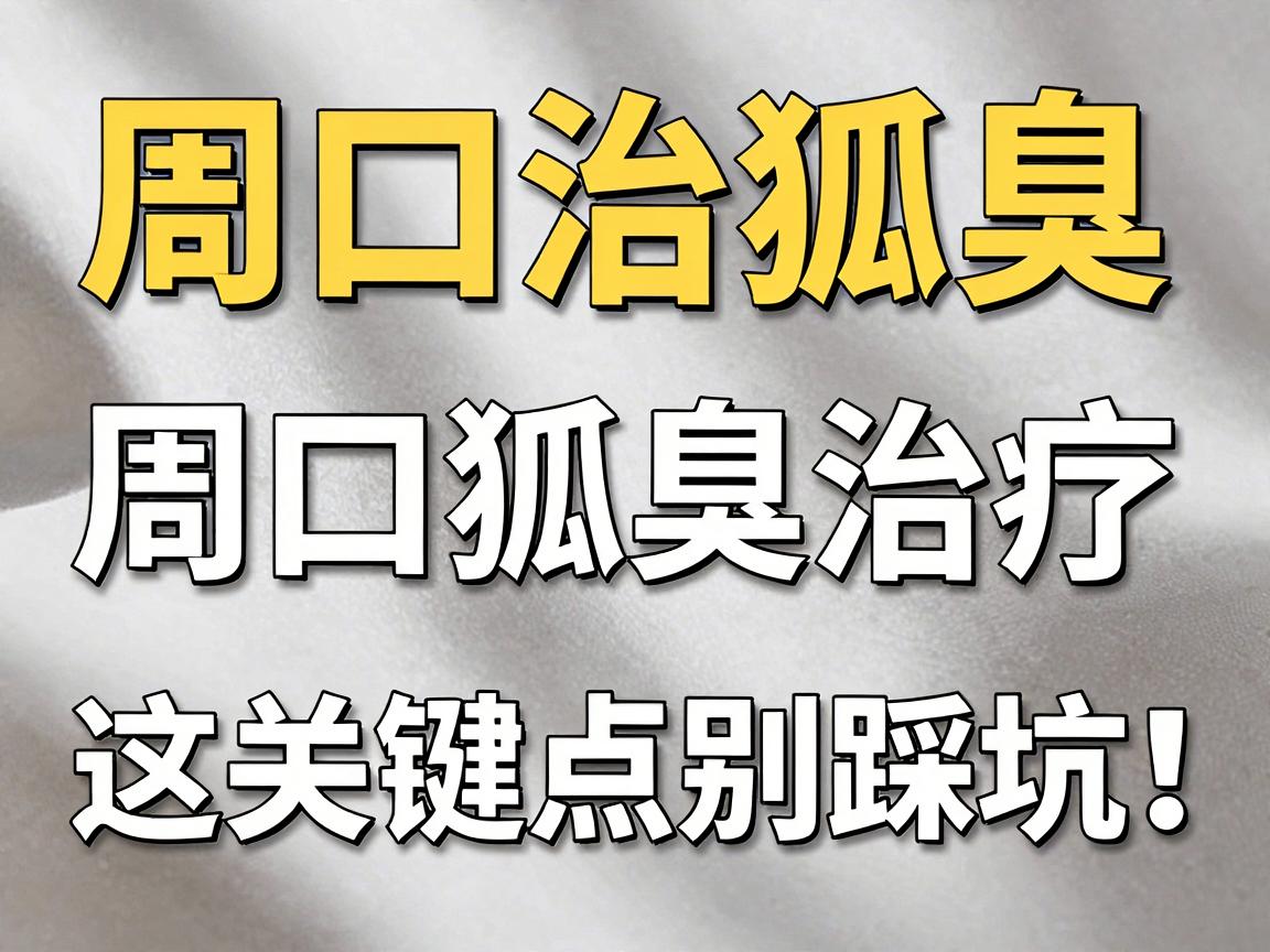 周口治狐臭,专业医院怎么选?周口狐臭治疗,这三个关键点别踩坑! 周口治狐臭,专业医院怎么选?周口狐臭治疗,这三个关键点别踩坑!
