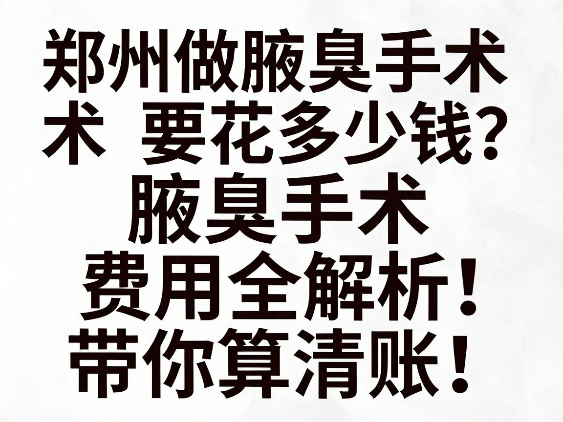 郑州做腋臭手术要花多少钱?腋臭手术费用全解析,带你算清账! 郑州做腋臭手术要花多少钱?腋臭手术费用全解析,带你算清账!