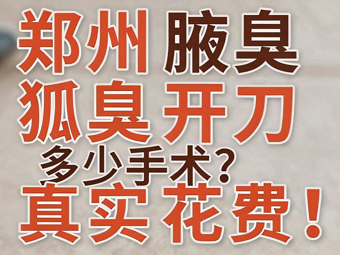 郑州狐臭开刀多少钱？揭秘郑州腋臭手术真实花费，别再被坑了！