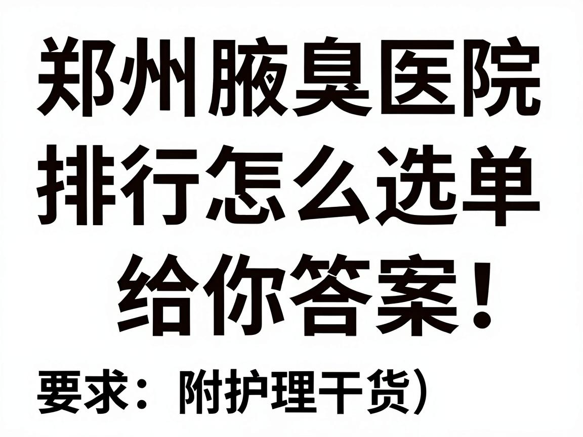 郑州腋臭医院怎么选?这份郑州腋臭医院排行榜单给你答案!附护理干货) 郑州腋臭医院怎么选?这份郑州腋臭医院排行榜单给你答案!附护理干货)