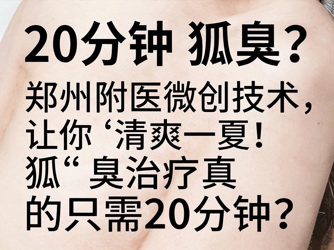 20分钟告别狐臭？郑州附医微创技术，让你清爽一夏！狐臭治疗真的只需20分钟？