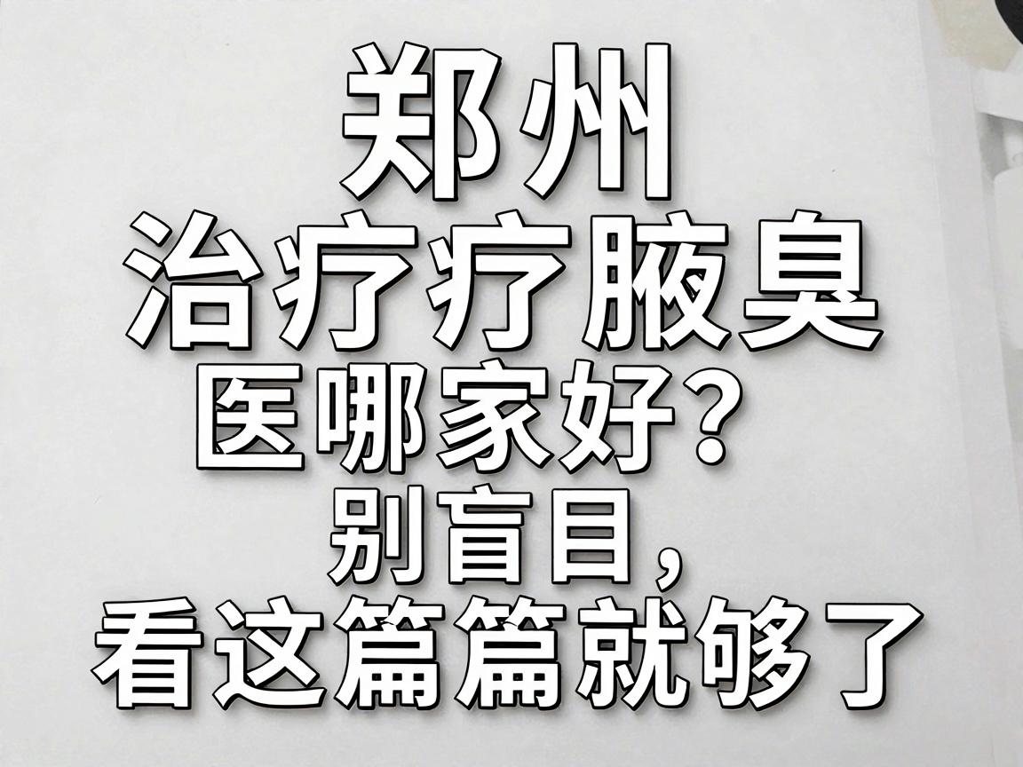 郑州治疗腋臭医院哪家好?别盲目,看这篇就够了 郑州治疗腋臭医院哪家好?别盲目,看这篇就够了
