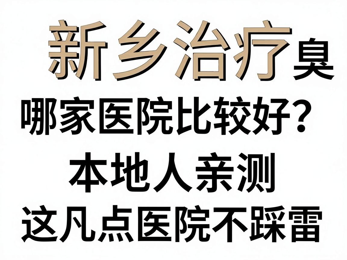 新乡治疗腋臭哪家医院比较好?本地人亲测,这几点选对医院不踩雷 新乡治疗腋臭哪家医院比较好?本地人亲测,这几点选对医院不踩雷